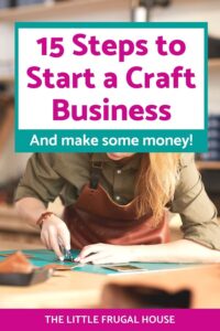 15 Steps to Start a Craft Business & Make Some Extra Cash - The Little