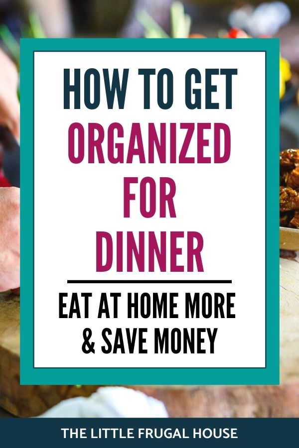 Learn 7 ways for how to get organized for dinner, so you can eat at home more often and save time and money, like make a list of easy meals and a meal plan.